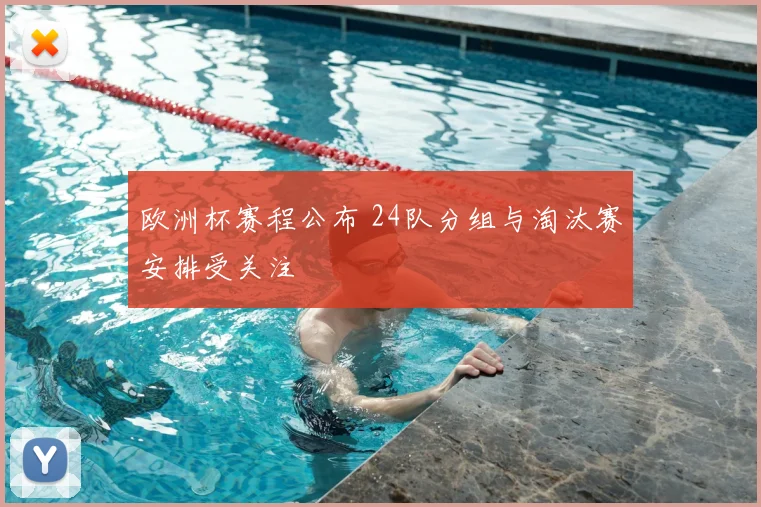 欧洲杯赛程公布 24队分组与淘汰赛安排受关注