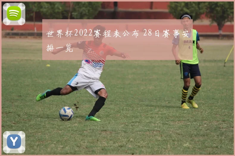 世界杯2022赛程表公布 28日赛事安排一览