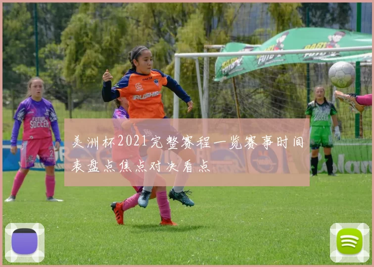 美洲杯2021完整赛程一览赛事时间表盘点焦点对决看点