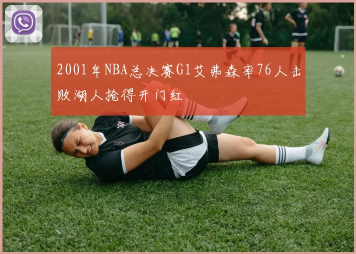 2001年NBA总决赛G1艾弗森率76人击败湖人抢得开门红