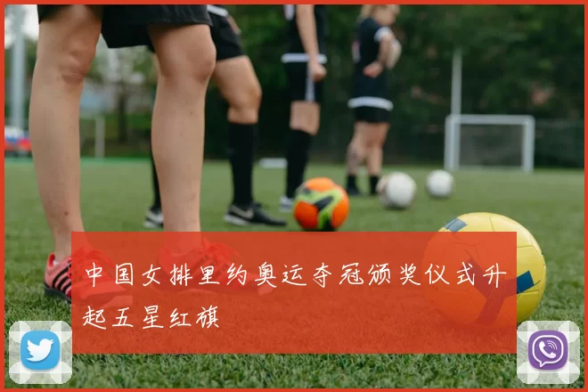 中国女排里约奥运夺冠颁奖仪式升起五星红旗