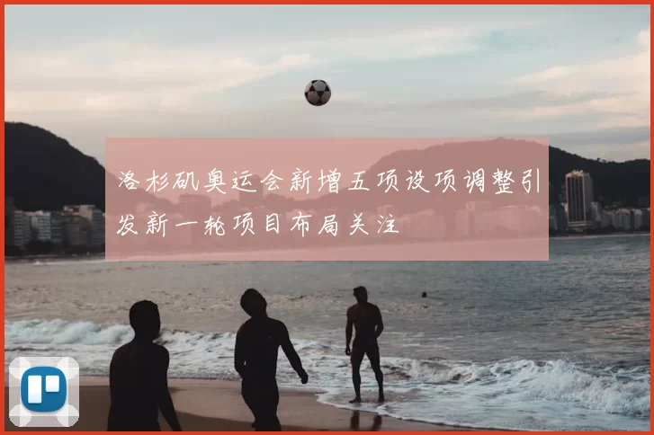 洛杉矶奥运会新增五项设项调整引发新一轮项目布局关注